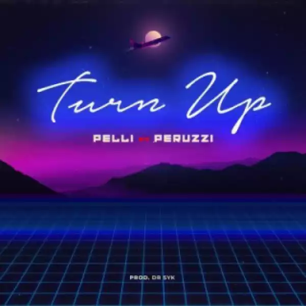 Pelli - Turn Up ft. Peruzzi